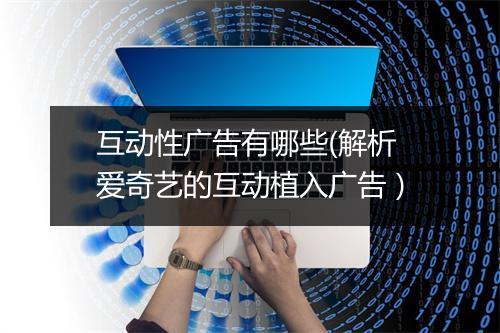 互动性广告有哪些(解析爱奇艺的互动植入广告）
