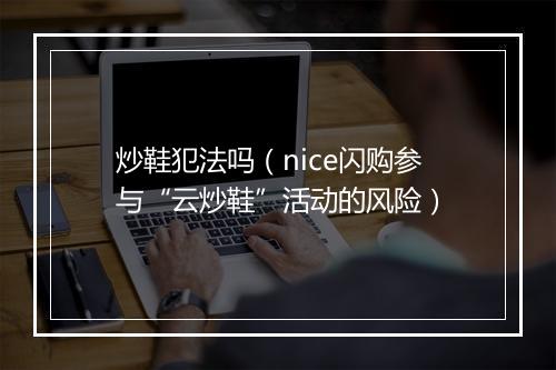炒鞋犯法吗（nice闪购参与“云炒鞋”活动的风险）