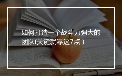 如何打造一个战斗力强大的团队(关键就靠这7点 )