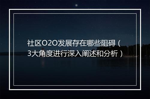 社区O2O发展存在哪些阻碍（3大角度进行深入阐述和分析）