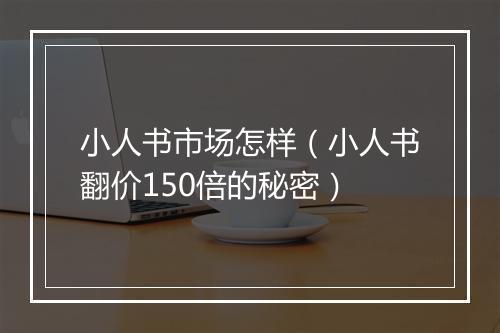 小人书市场怎样（小人书翻价150倍的秘密）