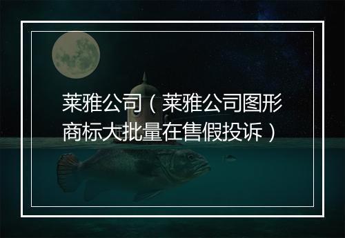 莱雅公司（莱雅公司图形商标大批量在售假投诉）