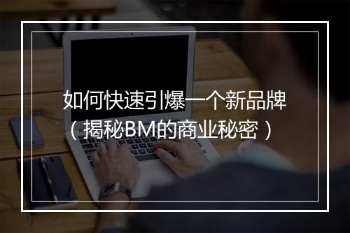 如何快速引爆一个新品牌（揭秘BM的商业秘密）