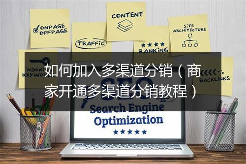 如何加入多渠道分销（商家开通多渠道分销教程）