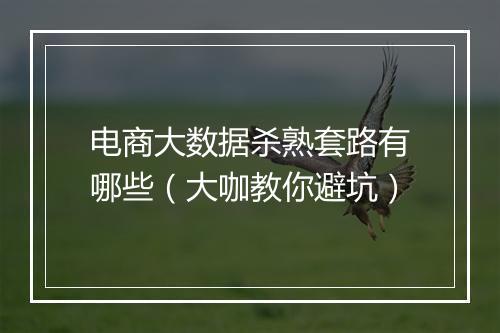 电商大数据杀熟套路有哪些（大咖教你避坑）