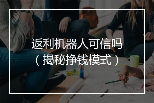 返利机器人可信吗（揭秘挣钱模式）