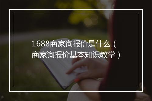 1688商家询报价是什么（商家询报价基本知识教学）