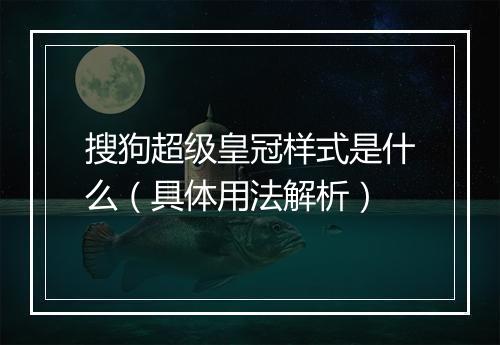 搜狗超级皇冠样式是什么（具体用法解析）