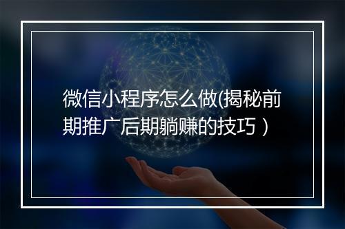 微信小程序怎么做(揭秘前期推广后期躺赚的技巧）