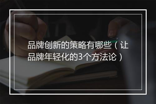 品牌创新的策略有哪些（让品牌年轻化的3个方法论）