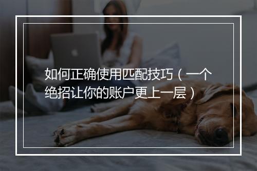 如何正确使用匹配技巧（一个绝招让你的账户更上一层）