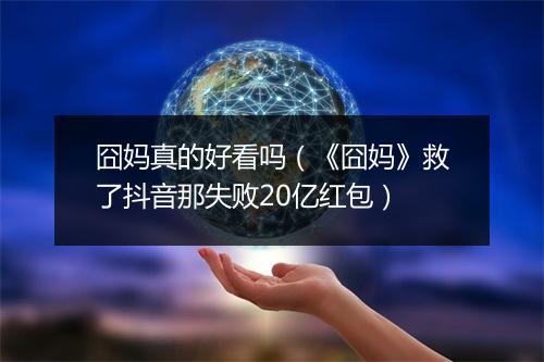囧妈真的好看吗（《囧妈》救了抖音那失败20亿红包）
