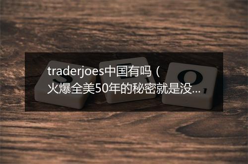 traderjoes中国有吗（火爆全美50年的秘密就是没有秘密）