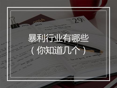 暴利行业有哪些（你知道几个）