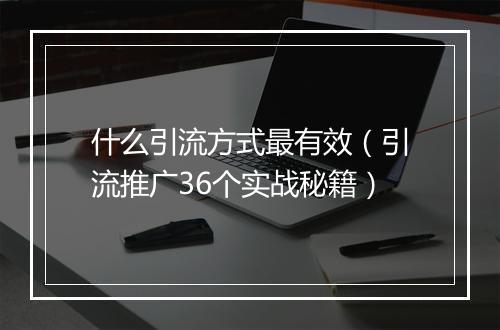 什么引流方式最有效（引流推广36个实战秘籍）