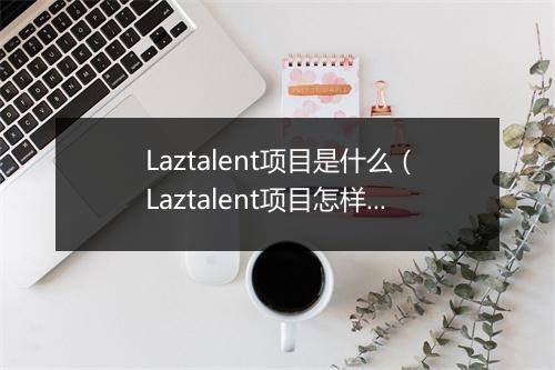 Laztalent项目是什么（Laztalent项目怎样参与）