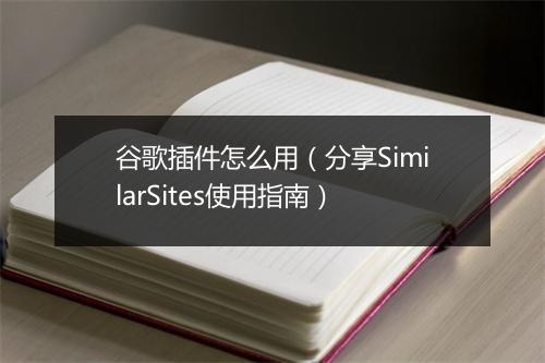 谷歌插件怎么用（分享SimilarSites使用指南）