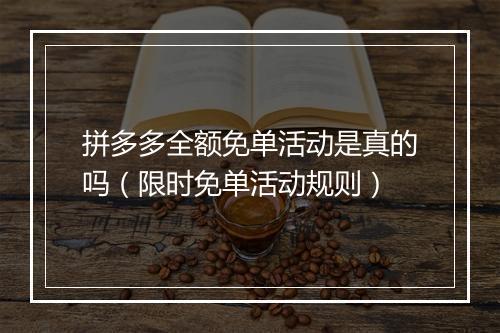 拼多多全额免单活动是真的吗（限时免单活动规则）