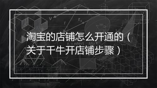 淘宝的店铺怎么开通的（关于千牛开店铺步骤）