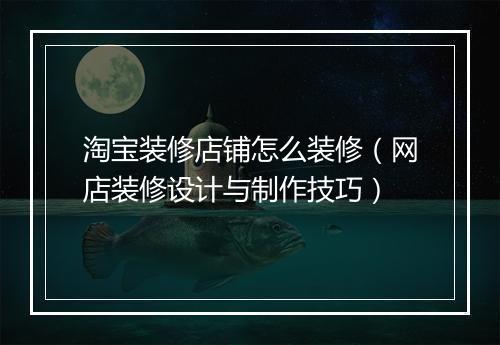 淘宝装修店铺怎么装修（网店装修设计与制作技巧）