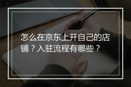 怎么在京东上开自己的店铺？入驻流程有哪些？