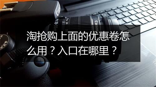 淘抢购上面的优惠卷怎么用？入口在哪里？