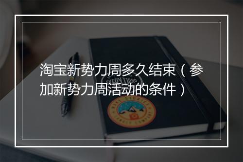 淘宝新势力周多久结束（参加新势力周活动的条件）