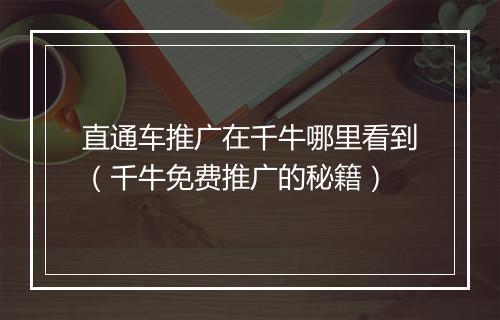 直通车推广在千牛哪里看到（千牛免费推广的秘籍）