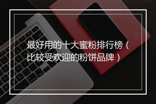 最好用的十大蜜粉排行榜（比较受欢迎的粉饼品牌）