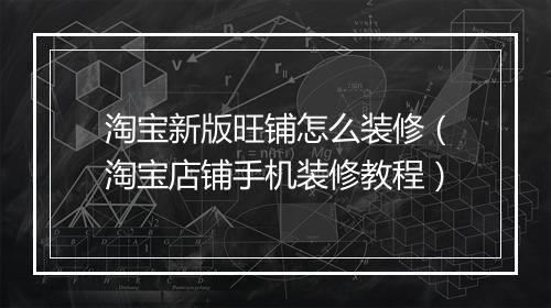 淘宝新版旺铺怎么装修（淘宝店铺手机装修教程）