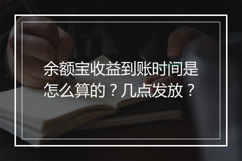 余额宝收益到账时间是怎么算的？几点发放？