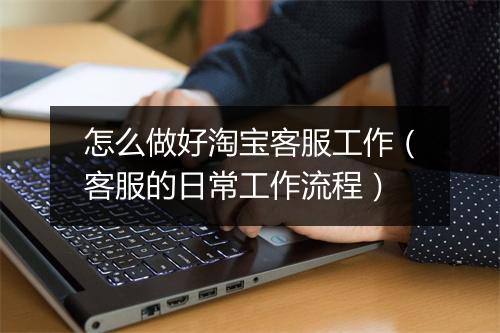 怎么做好淘宝客服工作（客服的日常工作流程）