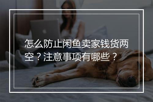 怎么防止闲鱼卖家钱货两空？注意事项有哪些？
