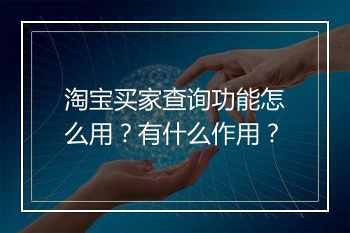 淘宝买家查询功能怎么用？有什么作用？