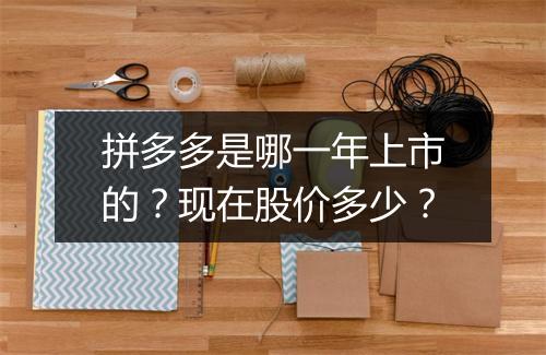 拼多多是哪一年上市的？现在股价多少？