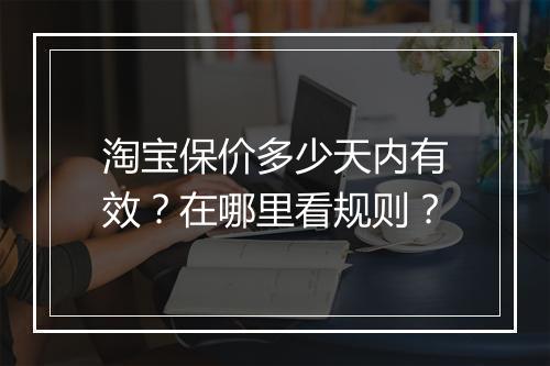 淘宝保价多少天内有效？在哪里看规则？