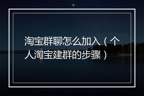 淘宝群聊怎么加入（个人淘宝建群的步骤）