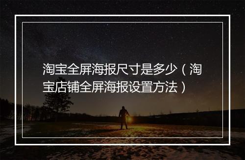 淘宝全屏海报尺寸是多少（淘宝店铺全屏海报设置方法）