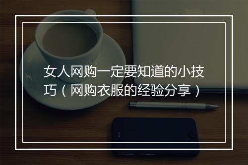 女人网购一定要知道的小技巧（网购衣服的经验分享）