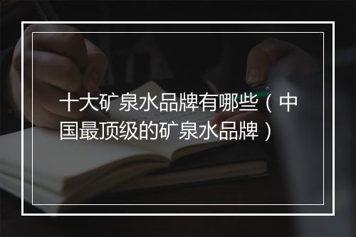 十大矿泉水品牌有哪些（中国最顶级的矿泉水品牌）