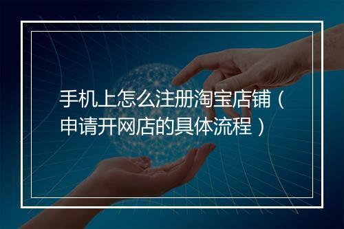 手机上怎么注册淘宝店铺（申请开网店的具体流程）