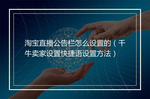 淘宝直播公告栏怎么设置的（千牛卖家设置快捷语设置方法）
