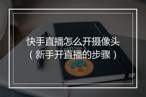 快手直播怎么开摄像头（新手开直播的步骤）