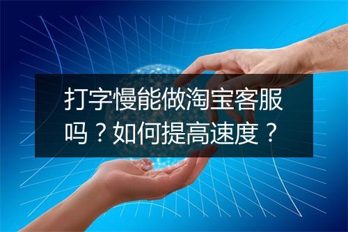 打字慢能做淘宝客服吗？如何提高速度？