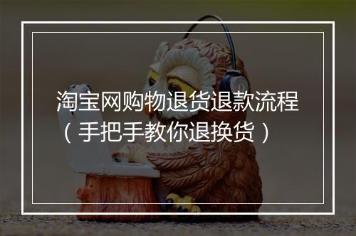 淘宝网购物退货退款流程（手把手教你退换货）