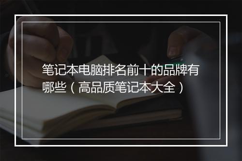 笔记本电脑排名前十的品牌有哪些（高品质笔记本大全）