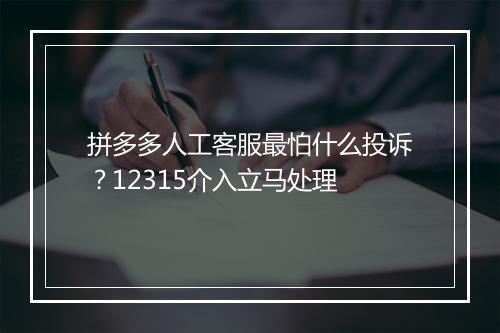 拼多多人工客服最怕什么投诉？12315介入立马处理