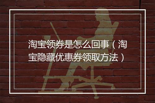 淘宝领券是怎么回事（淘宝隐藏优惠券领取方法）