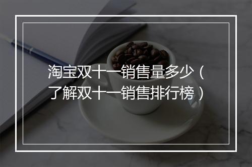 淘宝双十一销售量多少（了解双十一销售排行榜）