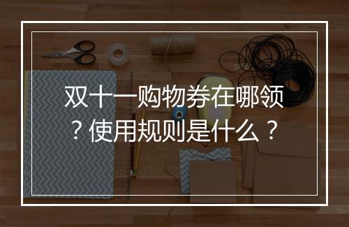 双十一购物券在哪领？使用规则是什么？
